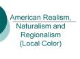 American Realism, Naturalism and Regionalism (Local Color) PowerPoint PPT Presentation