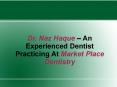 Dr. Naz Haque – An Experienced Dentist Practicing At Market Place Dentistry PowerPoint PPT Presentation