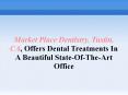 Market Place Dentistry, Tustin, CA, Offers Dental Treatments In A Beautiful State-Of-The-Art Office PowerPoint PPT Presentation