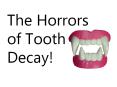 The Horrors    of Tooth Decay! PowerPoint PPT Presentation