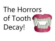 The Horrors    of Tooth Decay!