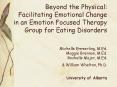 Beyond the Physical: Facilitating Emotional Change in an Emotion Focused Therapy Group for Eating Disorders  Michelle Emmerling, M.Ed. Maggie Brennan, M.Ed. Rochelle Major, M.Ed.