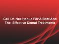 Call Dr. Naz Haque For A Best And The  Effective Dental Treatments PowerPoint PPT Presentation