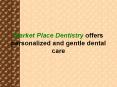 Market Place Dentistry offers personalized and gentle dental care PowerPoint PPT Presentation