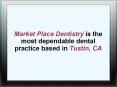 Market Place Dentistry is the most dependable dental practice based in Tustin, CA PowerPoint PPT Presentation