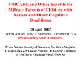 TRICARE and Other Benefits for Military Parents of Children with Autism and Other Cognitive Disabilities 20 April 2007 Defeat Autism Now! Conference, Alexandria, VA Presented by Scott Campbell From Autism Society of America, Northern Virginia Chapter