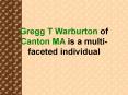Gregg T Warburton of Canton MA is a multi-faceted individual PowerPoint PPT Presentation