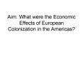Aim: What were the Economic Effects of European Colonization in the Americas? PowerPoint PPT Presentation