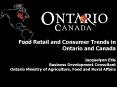 Food Retail and Consumer Trends in Ontario and Canada Jacquelynn Ellis Business Development Consultant Ontario Ministry of Agriculture, Food and Rural Affairs