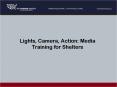 Lights, Camera, Action: Media Training for Shelters PowerPoint PPT Presentation