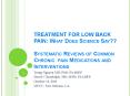 TREATMENT FOR LOW BACK PAIN: What Does Science Say?? Systematic Reviews of Common Chronic pain Medications and Interventions PowerPoint PPT Presentation