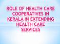 ROLE OF HEALTH CARE COOPERATIVES IN KERALA IN EXTENDING HEALTH CARE SERVICES PowerPoint PPT Presentation