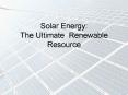 Solar Energy: The Ultimate Renewable Resource PowerPoint PPT Presentation