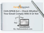 CAN-SPAM Act – Check Whether Your Email Comply With It Or Not