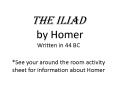 The Iliad by Homer Written in 44 BC *See your around the room activity sheet for information about Homer PowerPoint PPT Presentation
