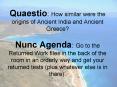 Quaestio: How similar were the origins of Ancient India and Ancient Greece? Nunc Agenda: Go to the Returned Work files in the back of the room in an orderly way and get your returned tests (plus whatever else is in there). PowerPoint PPT Presentation