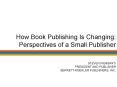 How Book Publishing Is Changing: Perspectives of a Small Publisher PowerPoint PPT Presentation
