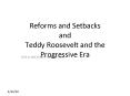 Reforms and Setbacks and Teddy Roosevelt and the Progressive Era PowerPoint PPT Presentation