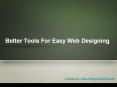 Better Tools For Easy Web Designing PowerPoint PPT Presentation