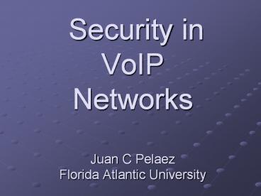 Security in VoIP Networks Juan C Pelaez Florida Atlantic University