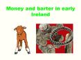 Money and barter in early Ireland PowerPoint PPT Presentation
