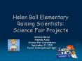 Helen Ball Elementary Raising Scientists:  Science Fair Projects PowerPoint PPT Presentation