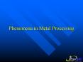 Phenomena in Metal Processing PowerPoint PPT Presentation