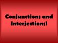 Conjunctions and Interjections! PowerPoint PPT Presentation