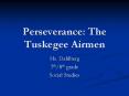 Perseverance: The Tuskegee Airmen PowerPoint PPT Presentation