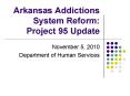 Arkansas Addictions System Reform: Project 95 Update PowerPoint PPT Presentation