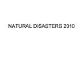NATURAL DISASTERS 2010 PowerPoint PPT Presentation