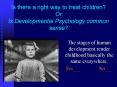Is there a right way to treat children? Or: Is Developmental Psychology common sense? PowerPoint PPT Presentation