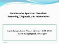 Fetal Alcohol Spectrum Disorders: Screening, Diagnosis, and Intervention PowerPoint PPT Presentation