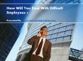 How Will You Deal With Difficult Employees? PowerPoint PPT Presentation