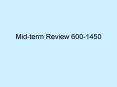 Mid-term Review 600-1450 PowerPoint PPT Presentation