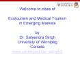 Welcome to class of Ecotourism and Medical Tourism in Emerging Markets by Dr. Satyendra Singh University of Winnipeg Canada www.uwinnipeg.ca/~ssingh5 PowerPoint PPT Presentation