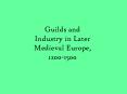 Guilds and Industry in Later Medieval Europe, 1200-1500 PowerPoint PPT Presentation