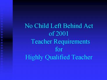 PPT – No Child Left Behind Act of 2001 Teacher Requirements for Highly ...