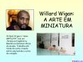 Willard Wigan: A ARTE EM MINIATURA PowerPoint PPT Presentation