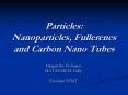 Particles: Nanoparticles, Fullerenes and Carbon Nano Tubes PowerPoint PPT Presentation