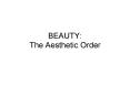 BEAUTY: The Aesthetic Order PowerPoint PPT Presentation