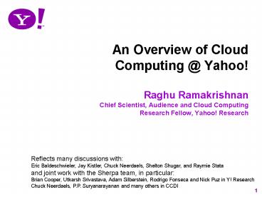 An Overview of Cloud Computing @ Yahoo! Raghu Ramakrishnan Chief Scientist, Audience and Cloud Computing Research Fellow, Yahoo! Research