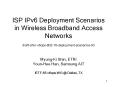 ISP IPv6 Deployment Scenarios in Wireless Broadband Access Networks draft-shin-v6ops-802-16-deployment-scenarios-00 PowerPoint PPT Presentation