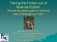 Taking the Fiction out of Science Fiction: Recent Breakthroughs in Science that Challenge our Faith PowerPoint PPT Presentation