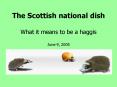 The Scottish national dish What it means to be a haggis June 9, 2005 PowerPoint PPT Presentation