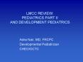 LMCC REVIEW: PEDIATRICS PART II AND DEVELOPMENT PEDIATRICS PowerPoint PPT Presentation