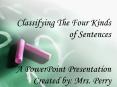 Classifying The Four Kinds of Sentences  A PowerPoint Presentation Created by: Mrs. Perry PowerPoint PPT Presentation