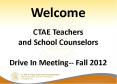 Welcome CTAE Teachers and School Counselors  Drive In Meeting-- Fall 2012 PowerPoint PPT Presentation