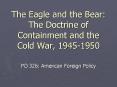 The Eagle and the Bear: The Doctrine of Containment and the Cold War, 1945-1950 PowerPoint PPT Presentation
