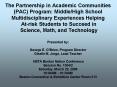 The Partnership in Academic Communities (PAC) Program: Middle/High School Multidisciplinary Experiences Helping At-risk Students to Succeed in Science, Math, and Technology Presented by: George E. O PowerPoint PPT Presentation